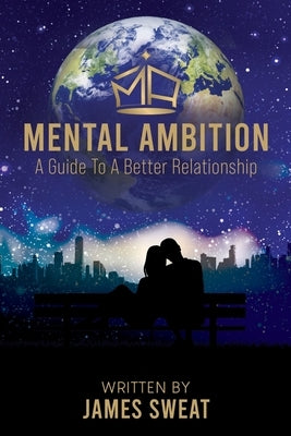 Mental Ambition: A Guide To A Better Relationship Paperback James Sweat