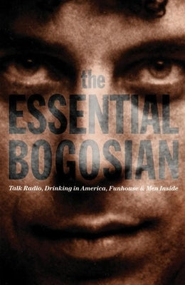 The Essential Bogosian: Talk Radio, Drinking in America, Funhouse and Men Inside Paperback Theatre Communications Group