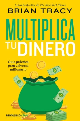 Multiplica Tu Dinero: Guía Práctica Para Volverse Millonario / Get Rich Now: Ear N More Money, Faster and Easier Than Ever Before by Tracy, Brian