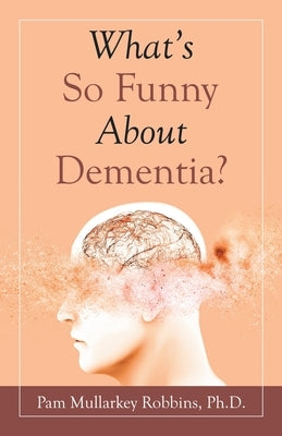 What's so Funny About Dementia? Paperback WestBow Press