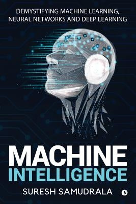 Machine Intelligence: Demystifying Machine Learning, Neural Networks and Deep Learning Paperback Notion Press Media Pvt Ltd