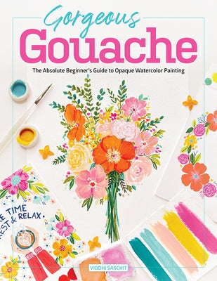 Gorgeous Gouache: The Absolute Beginner's Guide to Opaque Watercolor Painting Paperback Better Day Books
