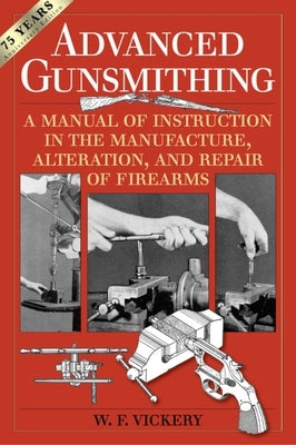 Advanced Gunsmithing: A Manual of Instruction in the Manufacture, Alteration, and Repair of Firearms (75th Anniversary Edition) Paperback Skyhorse Publishing