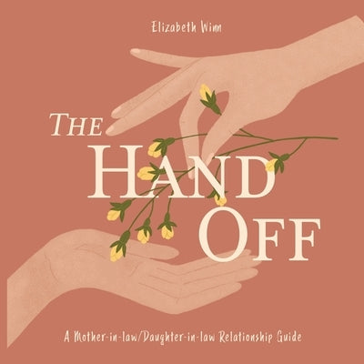 The Hand-Off: A Mother-in-law/Daughter-in-law Relationship Guide Paperback Elizabeth Winn