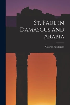 St. Paul in Damascus and Arabia Paperback Legare Street Press