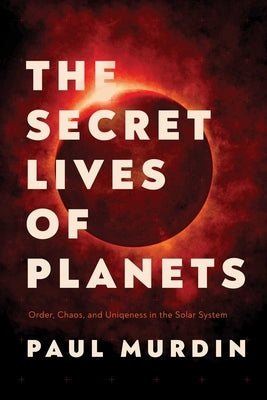 The Secret Lives of Planets: Order, Chaos, and Uniqueness in the Solar System Paperback Pegasus Books