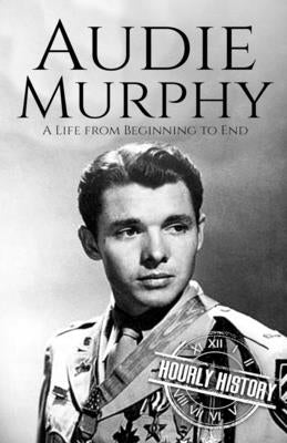 Audie Murphy: A Life from Beginning to End Paperback Independently Published