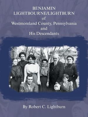 Benjamin Lightbourne/Lightburn of Westmoreland County, Pennsylvania and His Descendants Paperback iUniverse