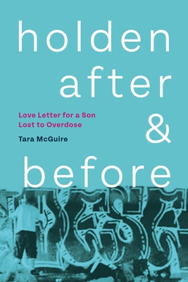 Holden, After and Before: Love Letter for a Son Lost to Overdose Paperback Arsenal Pulp Press