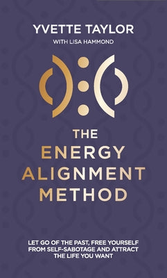 Energy Alignment Method: Let Go of the Past, Free Yourself from Sabotage and Attract the Life You Want by Taylor, Yvette