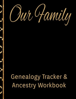 Our Family Genealogy Tracker & Ancestry Workbook: Research Family Heritage and Track Ancestry in this Genealogy Workbook 8x10 � 90 Pages Paperback Independently Published