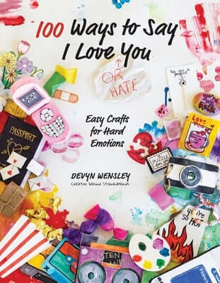 100 Ways to Say I Love (or Hate) You: Easy Crafts for Hard Emotions Paperback Page Street Publishing