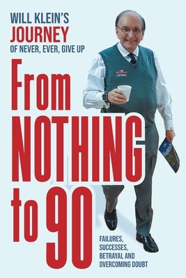 From Nothing To 90: Failures, Successes, Betrayal and Overcoming Doubt Paperback FriesenPress