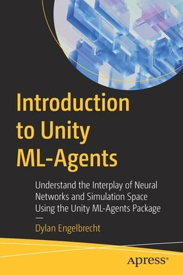 Introduction to Unity ML-Agents: Understand the Interplay of Neural Networks and Simulation Space Using the Unity ML-Agents Package Paperback Apress