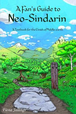 A Fan's Guide to Neo-Sindarin: A Textbook for the Elvish of Middle-earth Paperback Createspace Independent Publishing Platform