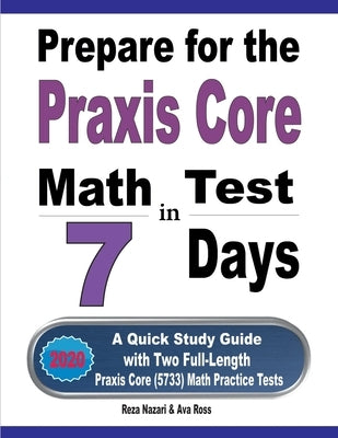 Prepare for the Praxis Core Math Test in 7 Days: A Quick Study Guide with Two Full-Length Praxis Core Math (5733) Practice Tests Paperback Effortless Math Education