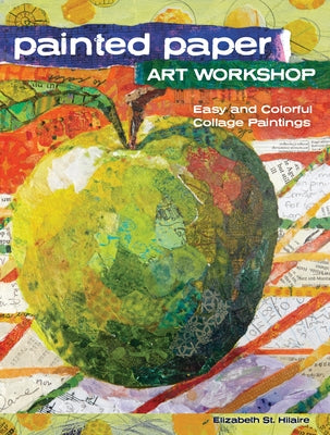 Painted Paper Art Workshop: Easy and Colorful Collage Paintings Paperback North Light Books