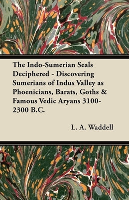 The Indo-Sumerian Seals Deciphered - Discovering Sumerians of Indus Valley as Phoenicians, Barats, Goths & Famous Vedic Aryans 3100-2300 B.C. Paperback Bushnell Press