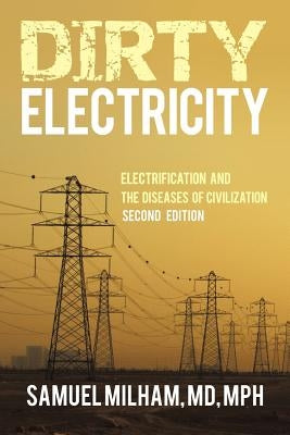 Dirty Electricity: Electrification and the Diseases of Civilization iUniverse