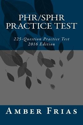 PHR/SPHR Practice Test - 2016 Edition: 225-Question Practice Test Paperback Createspace Independent Publishing Platform
