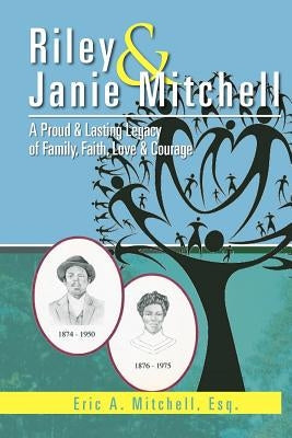 Riley & Janie Mitchell: A Proud & Lasting Legacy of Family, Faith, Love & Courage Paperback Xlibris