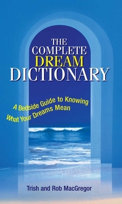 The Complete Dream Dictionary: A Bedside Guide to Knowing What Your Dreams Mean Adams Media Corporation