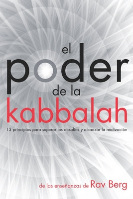 El Poder de la Kabbalah: 13 principios para superar los desafíos y alcanzar la realización by Berg, Rav
