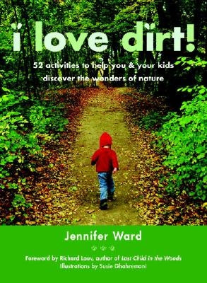 I Love Dirt!: 52 Activities to Help You and Your Kids Discover the Wonders of Nature Paperback Roost Books