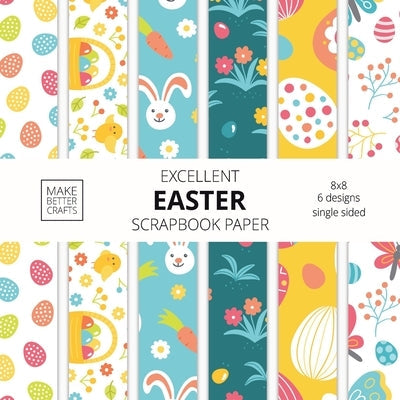 Excellent Easter Scrapbook Paper: 8x8 Easter Holiday Designer Paper for Decorative Art, DIY Projects, Homemade Crafts, Cute Art Ideas For Any Crafting Paperback Make Better Crafts