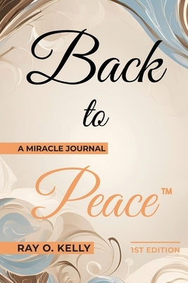 Back to Peace: A Miracle Journal by Kelly, Ray O.