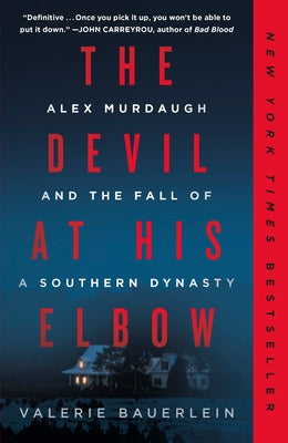 The Devil at His Elbow: Alex Murdaugh and the Fall of a Southern Dynasty by Bauerlein, Valerie