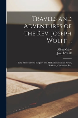 Travels and Adventures of the Rev. Joseph Wolff ...: Late Missionary to the Jews and Muhammadans in Persia, Bokhara, Casmneer, Etc. Paperback Legare Street Press