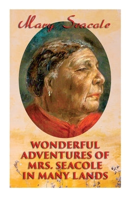 Wonderful Adventures of Mrs. Seacole in Many Lands: Memoirs of Britain's Greatest Black Heroine, Business Woman & Crimean War Nurse Paperback E-Artnow