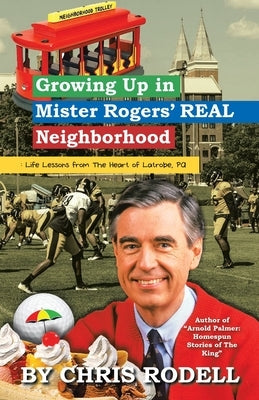 Growing up in Mister Rogers' Real Neighborhood: : Life Lessons from the Heart of Latrobe, Pa Paperback iUniverse