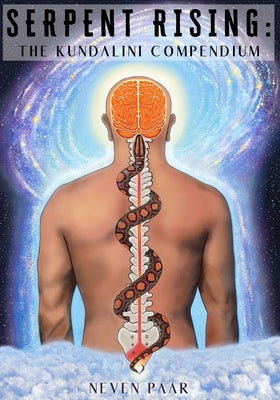 Serpent Rising: The Kundalini Compendium (Standard Edition): The World's Most Comprehensive Body of Work on Human Energy Potential by Paar, Neven