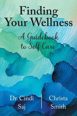 Finding Your Wellness: A Guidebook to Self-Care by Saj, Cindi