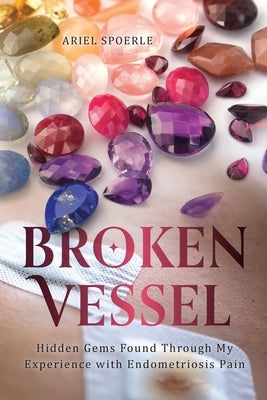 Broken Vessel: Hidden Gems Found Through My Experience With Endometriosis Pain Paperback Palmetto Publishing