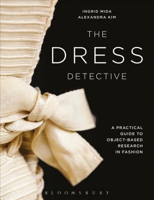 The Dress Detective: A Practical Guide to Object-Based Research in Fashion Paperback Bloomsbury Visual Arts
