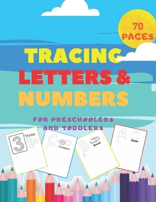 Tracing Letters and Numbers For Preschoolers and Toddlers.: Handwriting Activity Books-Alphabet ABC and Colorings Pages-Writing Workbook-First learn t Paperback Independently Published