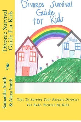 Divorce Survival Guide for Kids: Tips to Survive Your Parents Divorce: For Kids, Written by Kids Paperback Createspace Independent Publishing Platform
