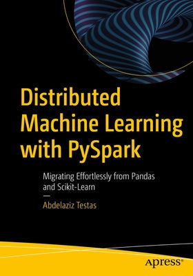 Distributed Machine Learning with Pyspark: Migrating Effortlessly from Pandas and Scikit-Learn Paperback Apress