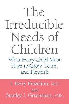 The Irreducible Needs of Children: What Every Child Must Have to Grow, Learn, and Flourish Paperback Da Capo Lifelong Books