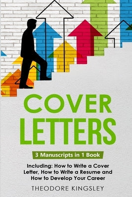 Cover Letters: 3-in-1 Guide to Master How to Write a Cover Letter, Writing Motivation Letters & Cover Letter Templates Paperback Theodore Kingsley