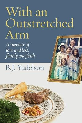 With an Outstretched Arm: A memoir of love and loss, family and faith Paperback Ben Yehuda Press
