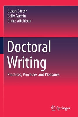 Doctoral Writing: Practices, Processes and Pleasures Paperback Springer