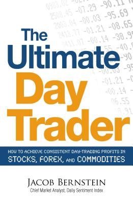The Ultimate Day Trader: How to Achieve Consistent Day Trading Profits in Stocks, Forex, and Commodities Paperback Adams Media Corporation