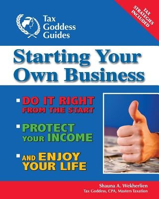 Starting Your Own Business: Do It Right from the Start, Lower Your Taxes, Protect Your Income, and Enjoy Your Life Paperback Tax Goddess Publishing, LLC