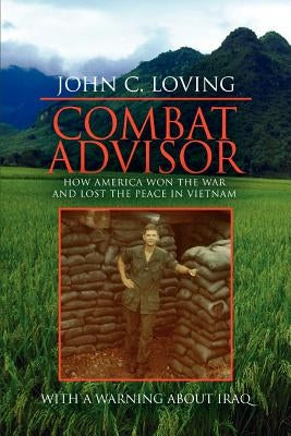 Combat Advisor: How America Won the War and Lost the Peace in Vietnam Paperback iUniverse