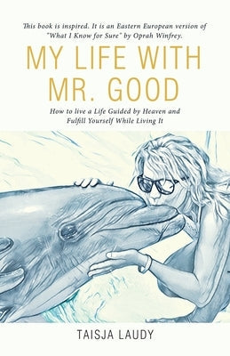 My Life with Mr. Good: How to Live a Life Guided by Heaven and Fulfill Yourself While Living It Paperback Balboa Press