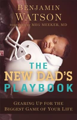The New Dad's Playbook: Gearing Up for the Biggest Game of Your Life Baker Books
